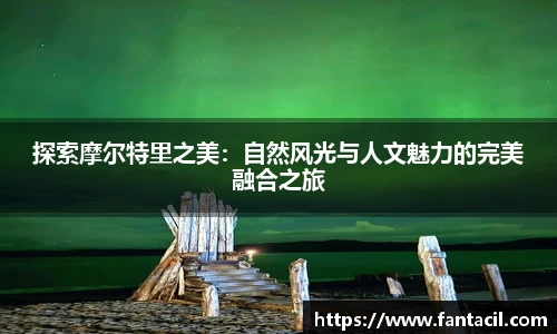 探索摩尔特里之美：自然风光与人文魅力的完美融合之旅